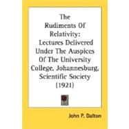 Rudiments of Relativity : Lectures Delivered under the Auspices of the University College, Johannesburg, Scientific Society (1921) by Dalton, John P., 9780548620779