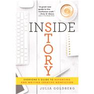 Inside Story: Everyone's Guide to Reporting and Writing Creative Nonfiction by Goldberg, Julia, 9780997020779