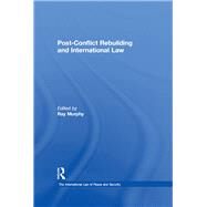 Post-Conflict Rebuilding and International Law by Murphy,Ray, 9781138110779