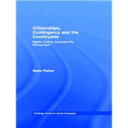 Citizenships, Contingency and the Countryside: Rights, Culture, Land and the Environment by Parker,Gavin, 9781138970779