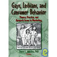 Gays, Lesbians, and Consumer Behavior: Theory, Practice, and Research Issues in Marketing by Wardlow,Daniel L., 9781560230779
