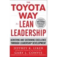The Toyota Way to Lean Leadership:  Achieving and Sustaining Excellence through Leadership Development by Liker, Jeffrey; Convis, Gary, 9780071780780
