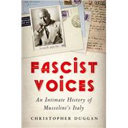 Fascist Voices An Intimate History of Mussolini's Italy by Duggan, Christopher, 9780199730780