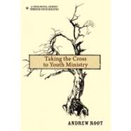 Taking the Cross to Youth Ministry by Root, Andrew, 9780310670780