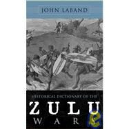 Historical Dictionary of the Zulu Wars by Laband, John, 9780810860780