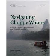 Navigating Choppy Waters China's Economic Decisionmaking at a Time of Transition by Goodman, Matthew P.; Parker, David A., 9781442240780