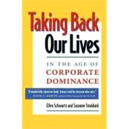 Taking Back Our Lives in the Age of Corporate Dominance by Schwartz, Ellen; Stoddard, Suzanne, 9781576750780