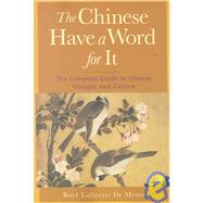 The Chinese Have a Word for It The Complete Guide to Chinese Thought and Culture by De Mente, Boye, 9780658010781