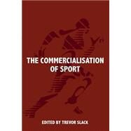 The Commercialisation of Sport by Slack,Trevor;Slack,Trevor, 9780714680781