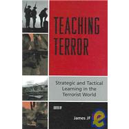 Teaching Terror: Strategic And Tactical Learning in the Terrorist World by Forest, James JF; Combs, Cindy C.; Cragin, R Kim; Gunaratna, Rohan; Jackson, Brian A.; Kenney, Michael; Ortiz, Romn D.; Ramakrishna, Kumar; Schaper, Annette; Trujillo, Horacio R.; Weimann, Gabriel, 9780742540781