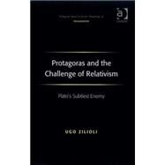 Protagoras and the Challenge of Relativism: Plato's Subtlest Enemy by Zilioli,Ugo, 9780754660781