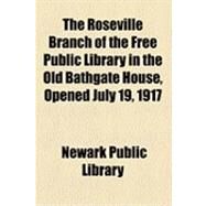 The Roseville Branch of the Free Public Library in the Old Bathgate House, Opened July 19, 1917 by Newark Public Library; Dana, John Cotton, 9781154520781
