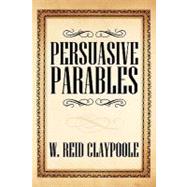 Persuasive Parables by Claypoole, W. Reid, 9781426940781