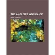 The Angler's Workshop by Frazer, Perry D., 9781458860781