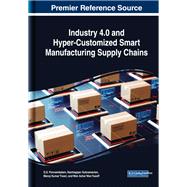 Industry 4.0 and Hyper-customized Smart Manufacturing Supply Chains by Ponnambalam, S. G.; Subramanian, Nachiappan; Tiwari, Manoj Kumar; Yusoff, Wan Azhar Wan, 9781522590781