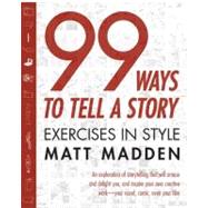 99 Ways to Tell a Story : Exercises in Style by Madden, Matt, 9781596090781