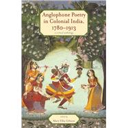 Anglophone Poetry in Colonial India, 1780-1913 by Gibson, Mary Ellis, 9780821420782