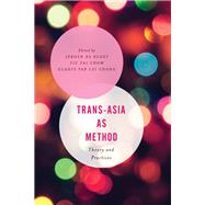 Trans-Asia as Method Theory and Practices by de Kloet, Jeroen; Fai Chow, Yiu; Pak Lei Chong , Gladys, 9781786610782