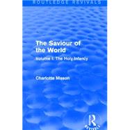 The Saviour of the World (Routledge Revivals): Volume I: The Holy Infancy by Mason; Charlotte M., 9781138900783