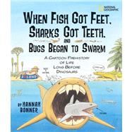 When Fish Got Feet, Sharks Got Teeth, and Bugs Began to Swarm A Cartoon Prehistory of Life Long Before Dinosaurs by BONNER, HANNAH, 9781426300783