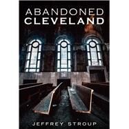 Abandoned Cleveland by Stroup, Jeffrey, 9781634990783