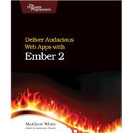 Deliver Audacious Web Apps With Ember 2 by White, Matthew; Dvorak, Katharine L., 9781680500783