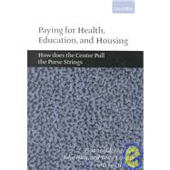 Paying for Health, Education, and Housing How Does the Centre Pull the Purse Strings? by Glennerster, Howard; Hills, John; Travers, Tony; Hendry, Ross, 9780199240784