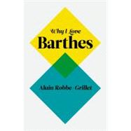 Why I Love Barthes by Robbe-Grillet, Alain, 9780745650784