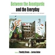Between the Avent-Garde and the Everyday by Brown, Timothy; Anton, Lorena, 9780857450784
