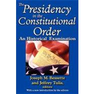 The Presidency in the Constitutional Order: An Historical Examination by Bessette,Joseph M., 9781412810784