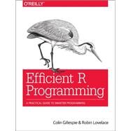 Efficient R Programming by Gillespie, Colin; Lovelace, Robin, 9781491950784