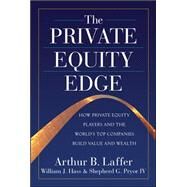 The Private Equity Edge: How Private Equity Players and the World's Top Companies Build Value and Wealth by Laffer, Arthur; Hass, William; Pryor, Shepherd, 9780071590785