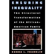 Ensuring Inequality The Structural Transformation of the African American Family by Franklin, Donna L.; Wilson, William Julius, 9780195100785