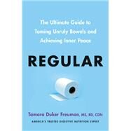 Regular The Ultimate Guide to Taming Unruly Bowels and Achieving Inner Peace by Duker Freuman, Tamara, 9780306830785