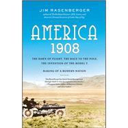 America, 1908 The Dawn of Flight, the Race to the Pole, the Invention of the Model T, and the Making of a Modern Nation by Rasenberger, Jim, 9780743280785