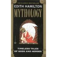 Mythology: Timeless Tales of Gods and Heroes by Hamilton, Edith, 9780756910785