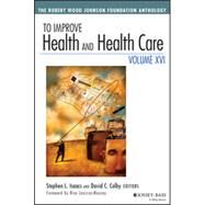 To Improve Health and Health Care, Volume XVI The Robert Wood Johnson Foundation Anthology by Isaacs, Stephen L.; Colby, David C.; Lavizzo-Mourey, Risa, 9781119000785