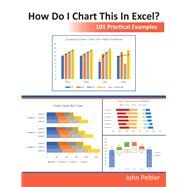 How Do I Chart This in Excel? 101 Practical Examples by Peltier, Jon, 9781615470785