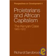 Proletarians and African Capitalism: The Kenya Case, 1960–1972 by Richard Sandbrook, 9780521100786