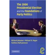 The 2000 Presidential Election and the Foundations of Party Politics by Richard Johnston , Michael G. Hagen , Kathleen Hall Jamieson, 9780521890786
