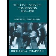 Civil Service Commission 1855-1991: A Bureau Biography by Chapman,Richard A., 9781138970786