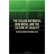 The Italian Antimafia, New Media, and the Culture of Legality by Pickering-Iazzi, Robin, 9781487520786