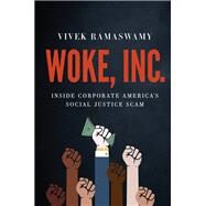 WOKE, INC. Inside Corporate America's Social Justice Scam by Ramaswamy, Vivek, 9781546090786