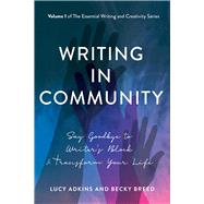Writing in Community Say Goodbye to Writer's Block & Transform Your Life by Adkins, Lucy; Breed, Becky, 9781608080786