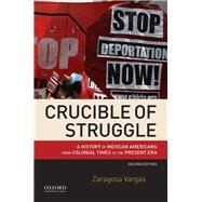 Crucible of Struggle A History of Mexican Americans from Colonial Times to the Present Era by Vargas, Zaragosa, 9780190200787