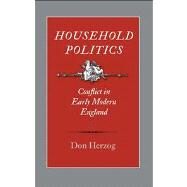 Household Politics : Conflict in Early Modern England by Don Herzog, 9780300180787