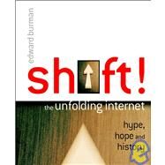 Shift! : The Unfolding Internet - Hype, Hope and History by Burman, Edward, 9780470850787