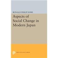 Aspects of Social Change in Modern Japan by Dore, R. P.; Bendix, Reinhard (CON); Bennett, John W. (CON); Cornell, John B. (CON); De Vos, George A. (CON), 9780691620787
