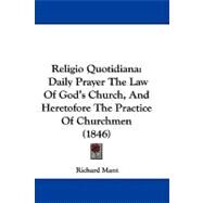 Religio Quotidian : Daily Prayer the Law of God's Church, and Heretofore the Practice of Churchmen (1846) by Mant, Richard, 9781104440787