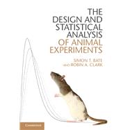The Design and Statistical Analysis of Animal Experiments by Bate, Simon T.; Clark, Robin A., 9781107030787